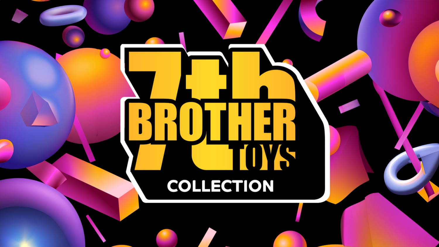 7THBROTHER TOYS COLLECTION